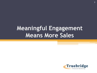 Meaningful Engagement 
Means More Sales 
1 
 