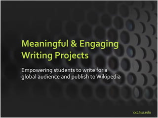 Meaningful & Engaging Writing Projects Empowering students to write for a global audience and publish to Wikipedia 