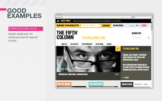 GOOD
EXAMPLES
THEFIFTHCOLUMN.CO.UK

Audio podcasts on
controversial & topical
issues.
 