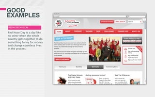 GOOD
EXAMPLES
REDNOSEDAY.COM

Red Nose Day is a day like
no other when the whole
country gets together to do
something funny for money
and change countless lives
in the process.
 