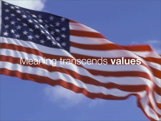 Meaning transcends values
 