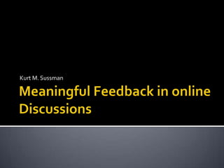 Meaningful Feedback in online Discussions Kurt M. Sussman 