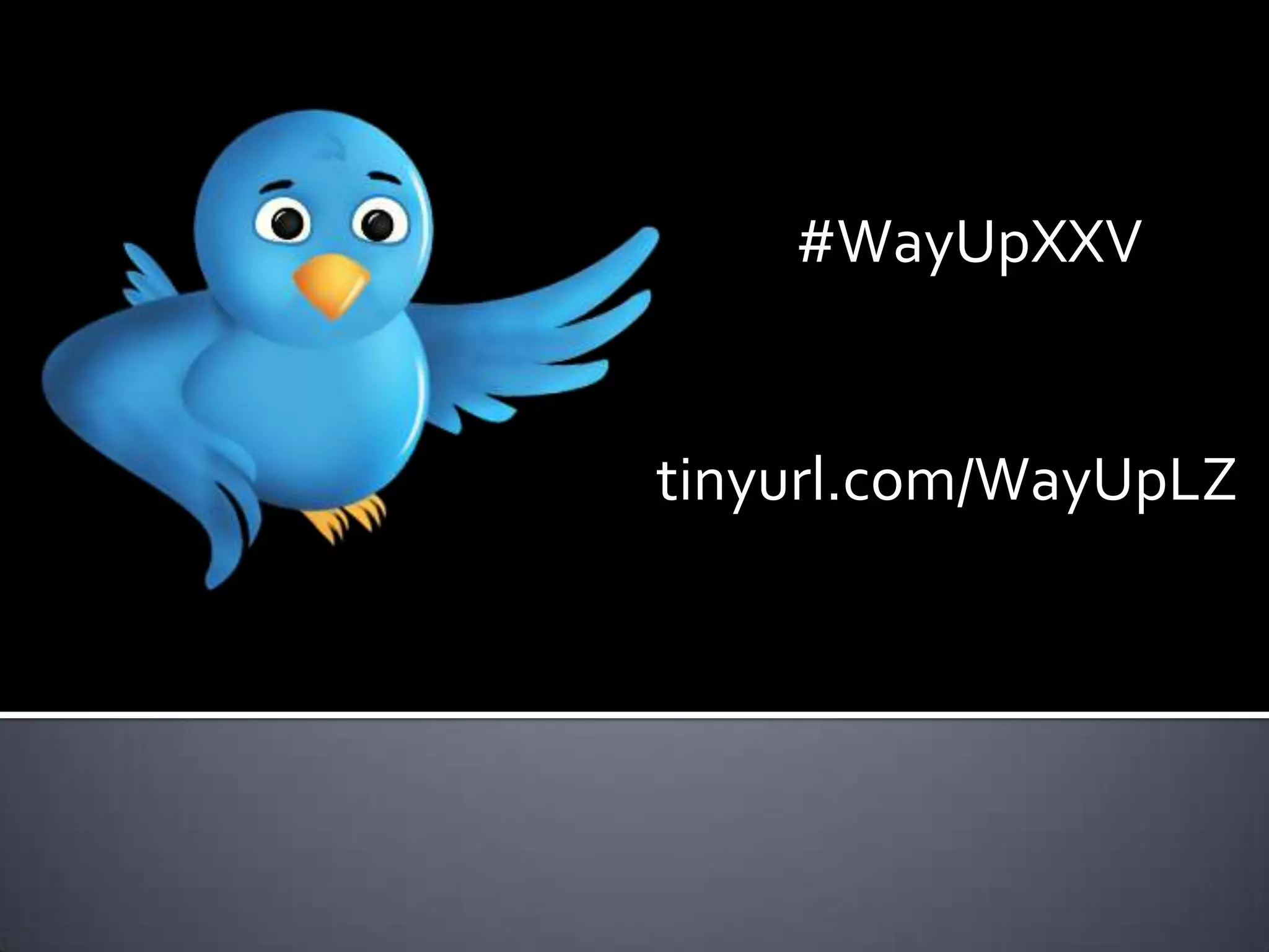 #WayUpXXV


tinyurl.com/WayUpLZ
 