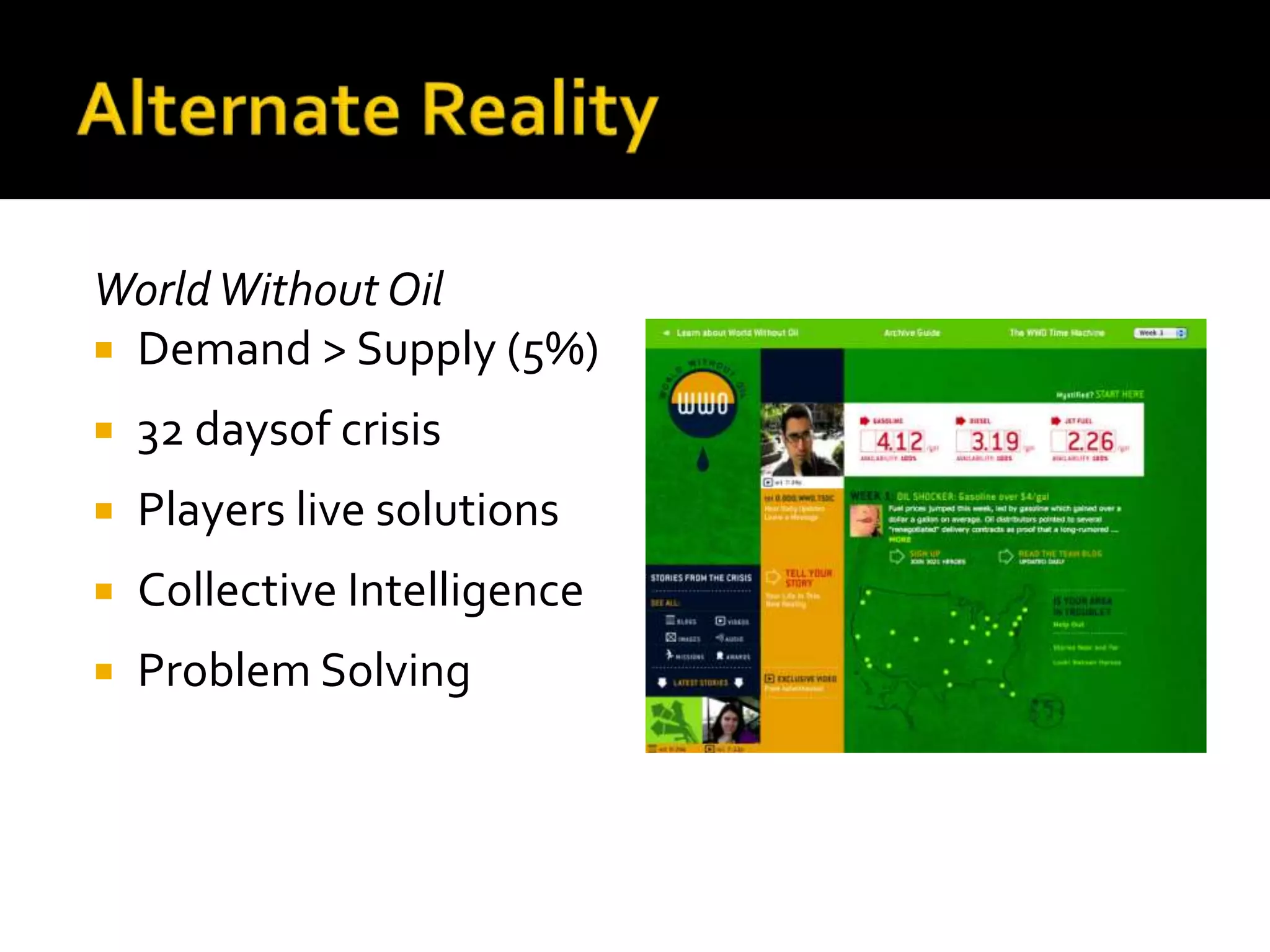 World Without Oil
 Demand > Supply (5%)

   32 daysof crisis
   Players live solutions
   Collective Intelligence
   Problem Solving
 