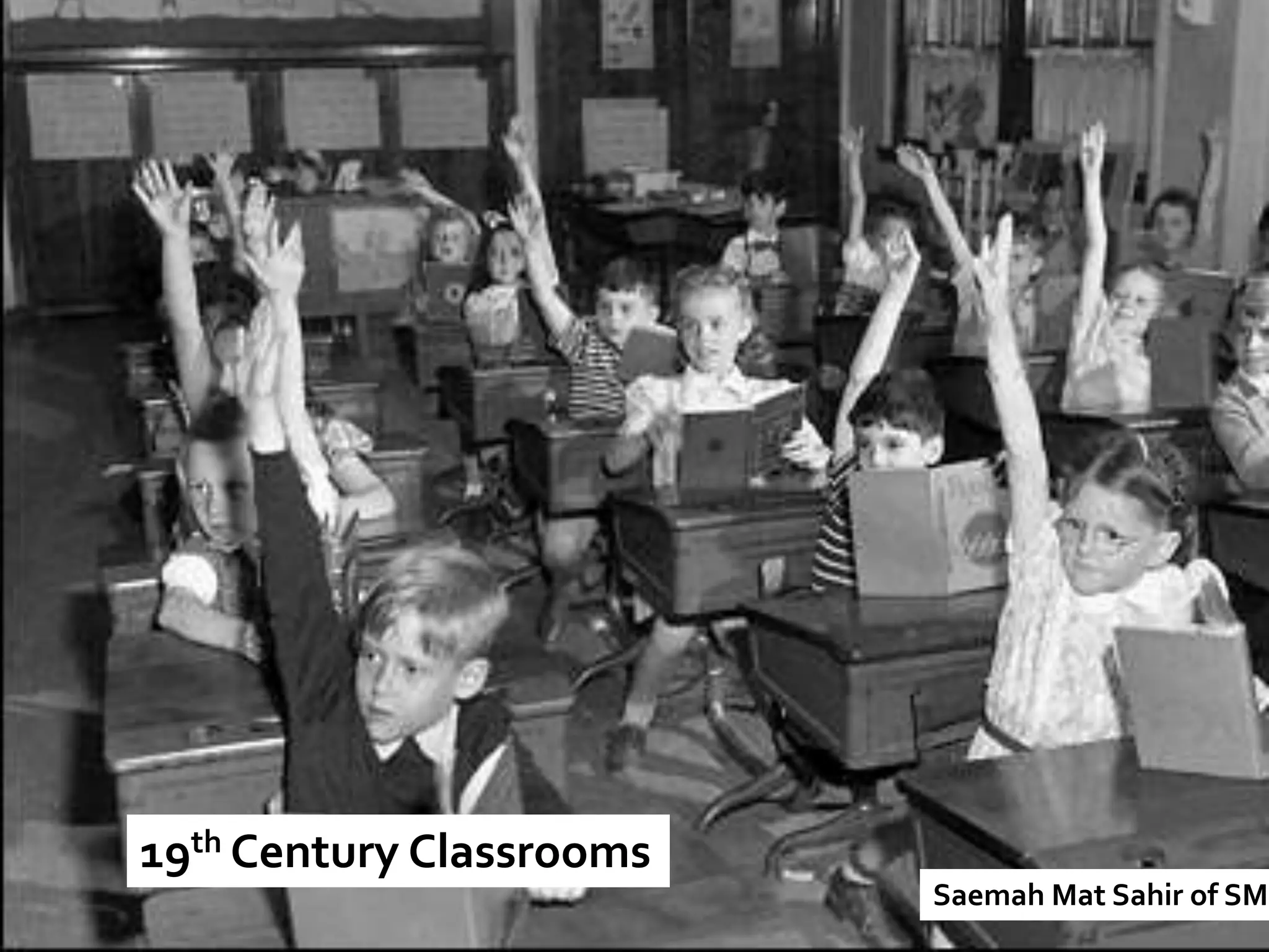 19th Century Classrooms
                          Saemah Mat Sahir of SMK
 