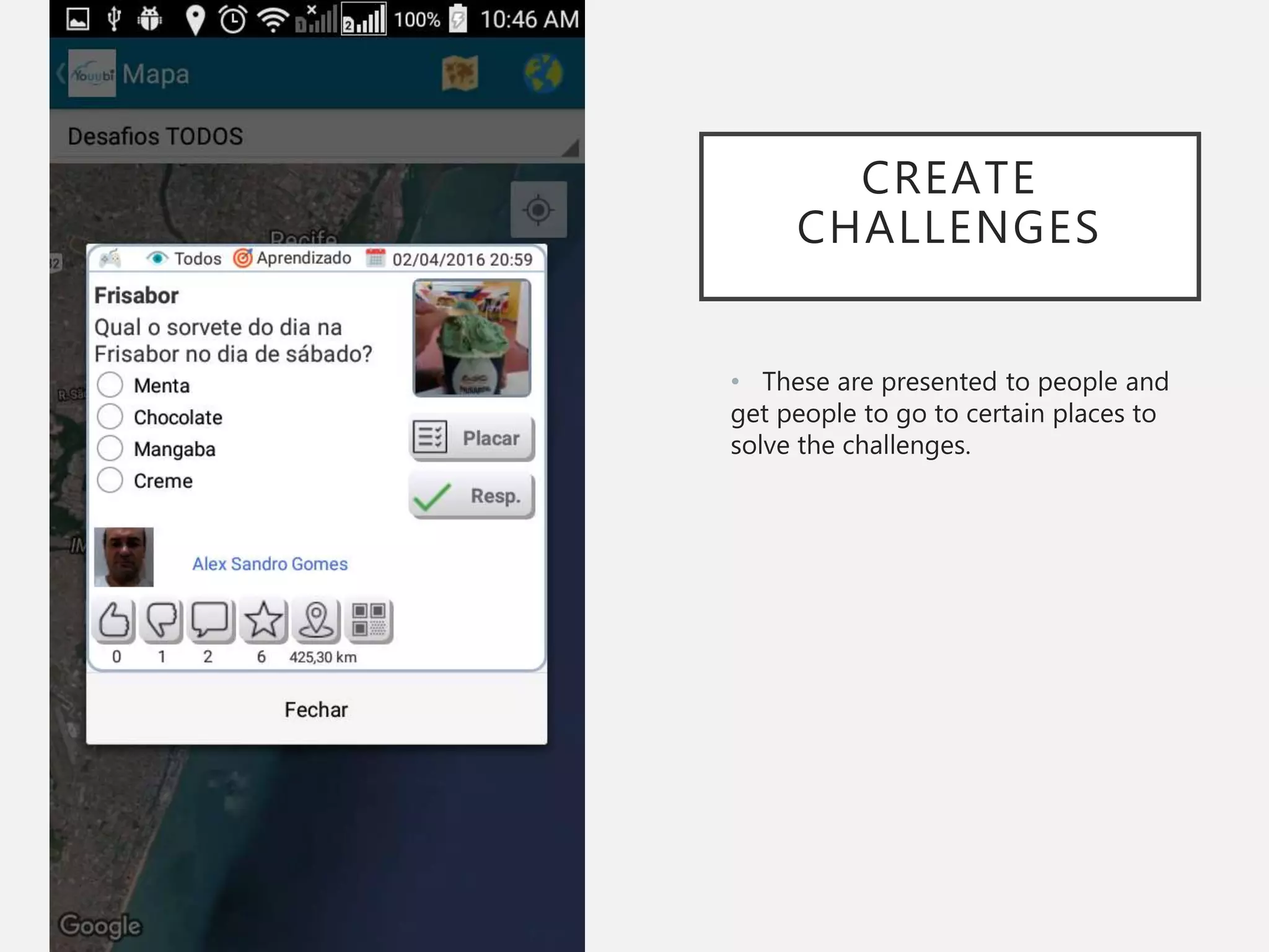 CREATE
CHALLENGES
• These are presented to people and
get people to go to certain places to
solve the challenges.
 