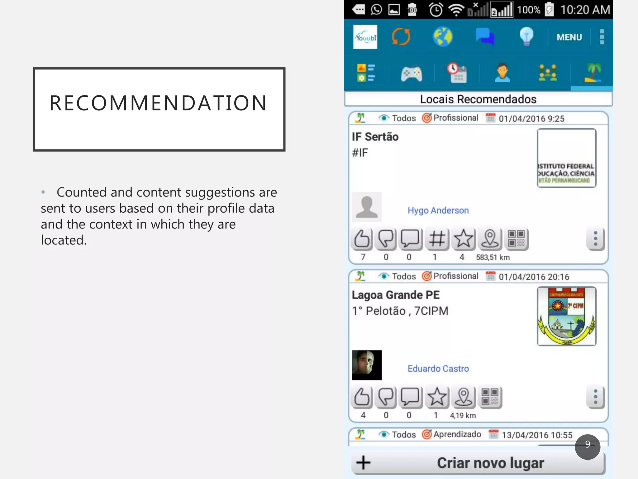 RECOMMENDATION
• Counted and content suggestions are
sent to users based on their profile data
and the context in which they are
located.
9
 