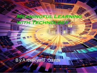 Meaningful Learning with Technology By: Archie Ryan B. Cutanda 