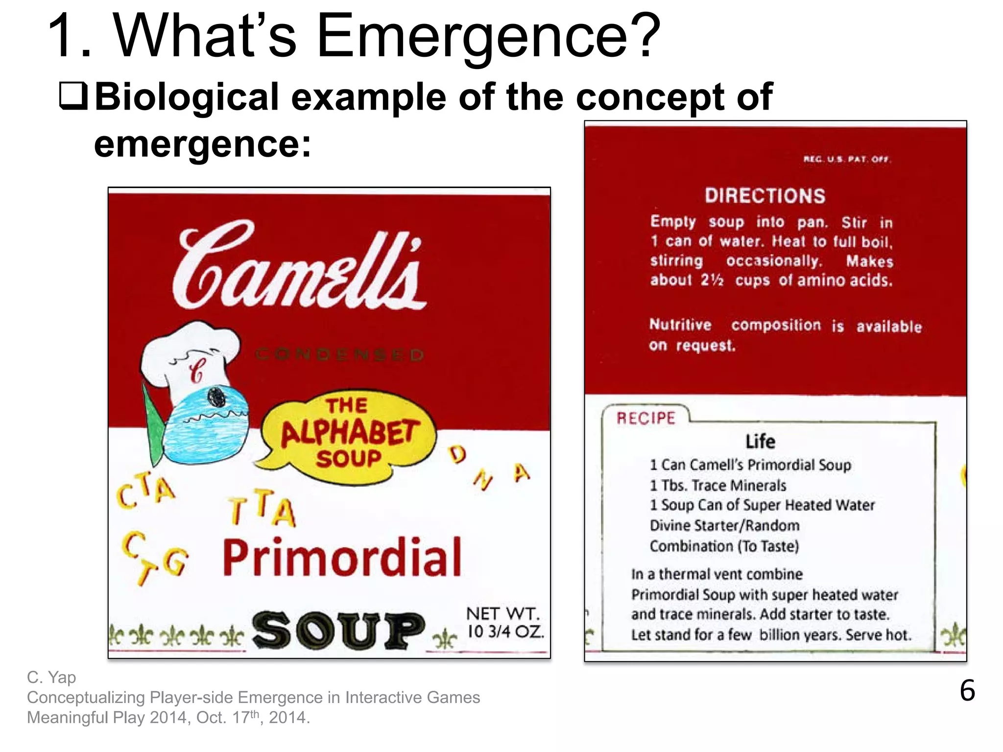 Biological example of the concept of emergence: 
1. What’s Emergence? 
6 
C. Yap Conceptualizing Player-side Emergence in Interactive Games Meaningful Play 2014, Oct. 17th, 2014.  