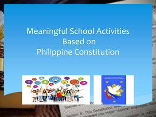Meaningful School Activities
Based on
Philippine Constitution
 