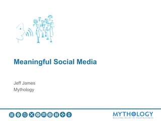 Meaningful Social Media

Jeff James
Mythology
 