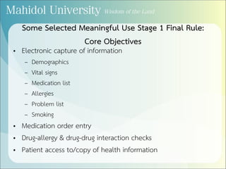 Some Selected Meaningful Use Stage 1 Final Rule:
Core Objectives
• Electronic capture of information
– Demographics
– Vital signs
– Medication list
– Allergies
– Problem list
– Smoking
• Medication order entry
• Drug-allergy & drug-drug interaction checks
• Patient access to/copy of health information
 