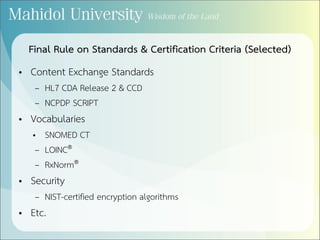 Final Rule on Standards & Certification Criteria (Selected)
• Content Exchange Standards
– HL7 CDA Release 2 & CCD
– NCPDP SCRIPT
• Vocabularies
• SNOMED CT
– LOINC®
– RxNorm®
• Security
– NIST-certified encryption algorithms
• Etc.
 