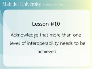 Lesson #10
Acknowledge that more than one
level of interoperability needs to be
achieved.
 