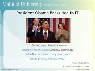 President Obama Backs Health IT
“...Our recovery plan will invest in
electronic health records and new technology
that will reduce errors, bring down costs,
ensure privacy, and save lives.”
President Barack Obama
Address to Joint Session of Congress
February 24, 2009Source: WhiteHouse.gov
 