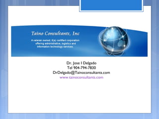 Dr. Jose I Delgado
Tel 904-794-7830
DrDelgado@Tainoconsultants.com
www.tainoconsultants.com
 
