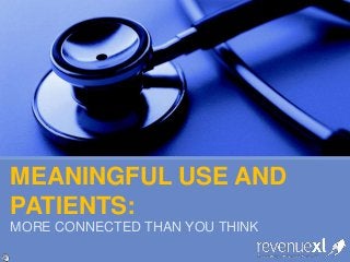 MEANINGFUL USE AND
PATIENTS:
MORE CONNECTED THAN YOU THINK
 