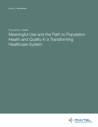 PHYTEL | WHITEPAPER




Population Health

Meaningful Use and the Path to Population
Health and Quality in a Transforming
Healthcare System
 
