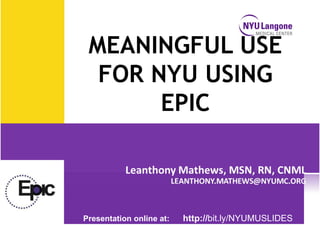MEANINGFUL USE
  FOR NYU USING
       EPIC



Presentation online at:   http://bit.ly/NYUMUEPIC
 