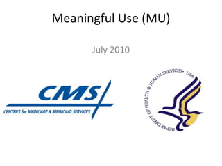 Meaningful Use (MU)

      July 2010
 