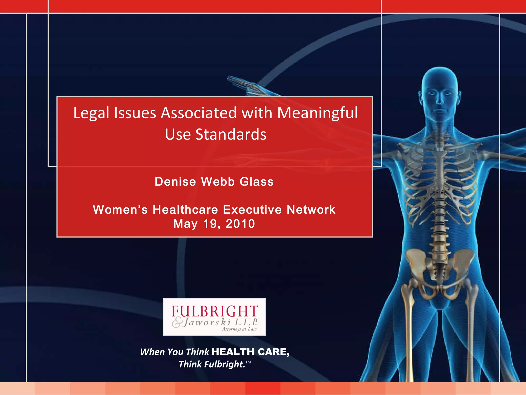 Legal Issues Associated with Meaningful Use Standards Denise Webb Glass Women’s Healthcare Executive Network May 19, 2010 