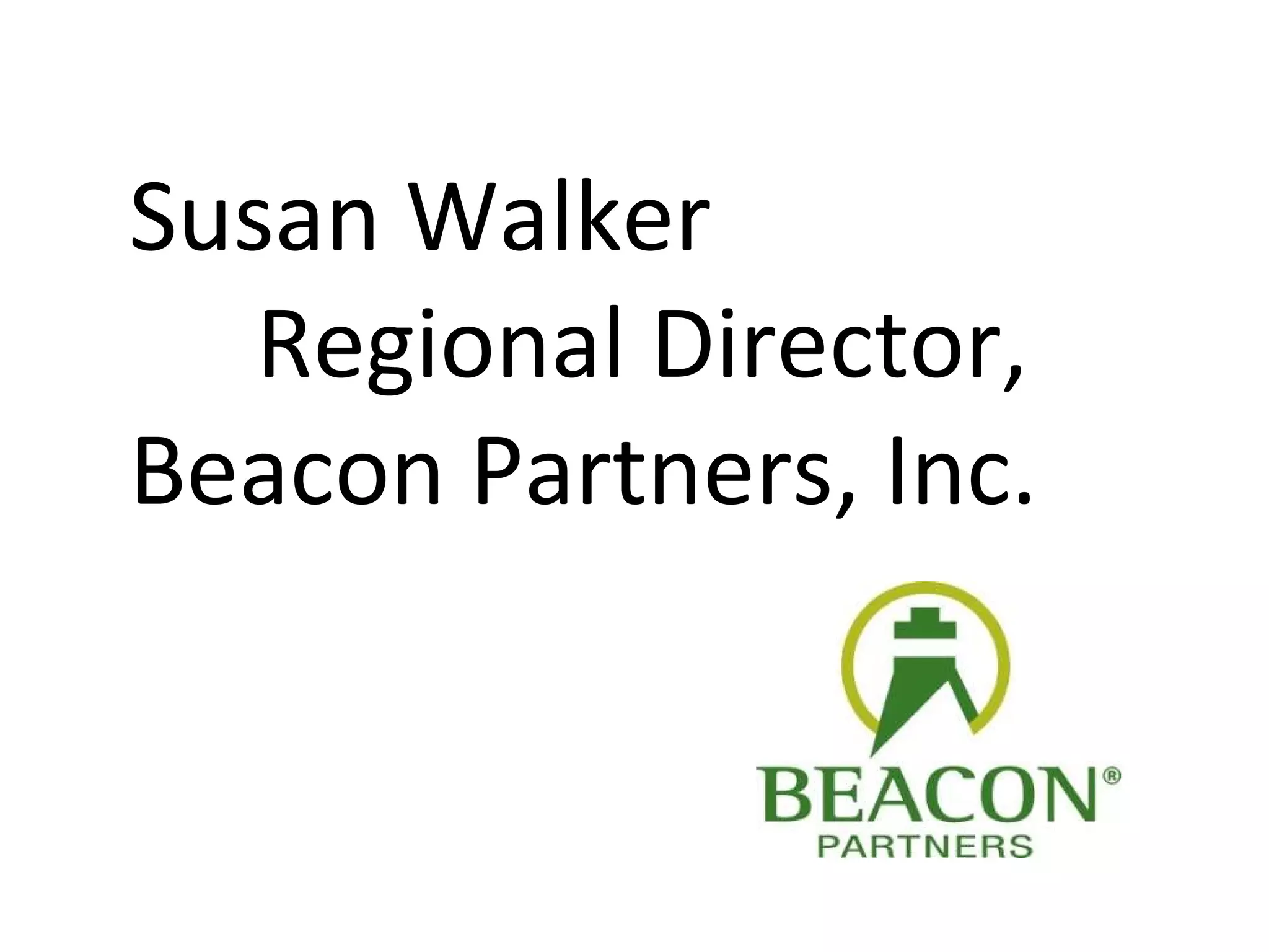 Susan Walker Regional Director, Beacon Partners, Inc. 