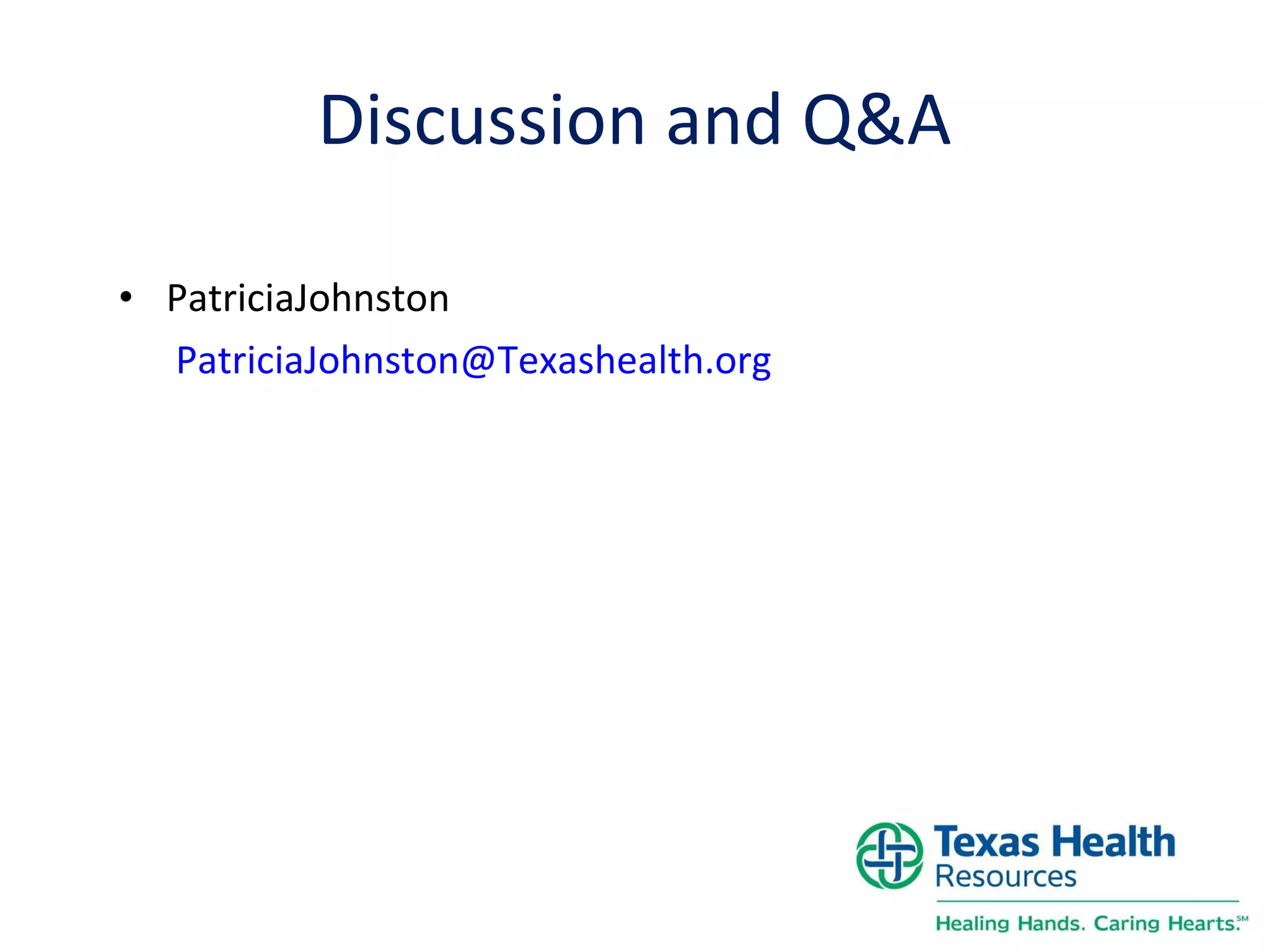 Discussion and Q&A PatriciaJohnston  PatriciaJohnston@Texashealth.org 