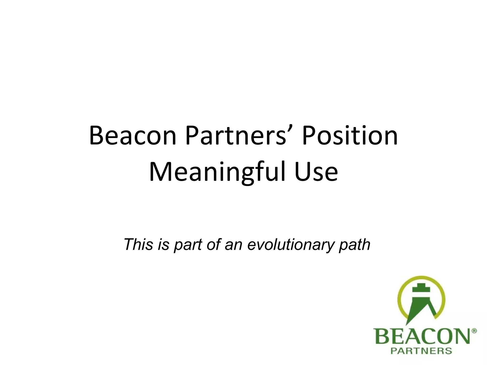 Beacon Partners’ Position Meaningful Use This is part of an evolutionary path 