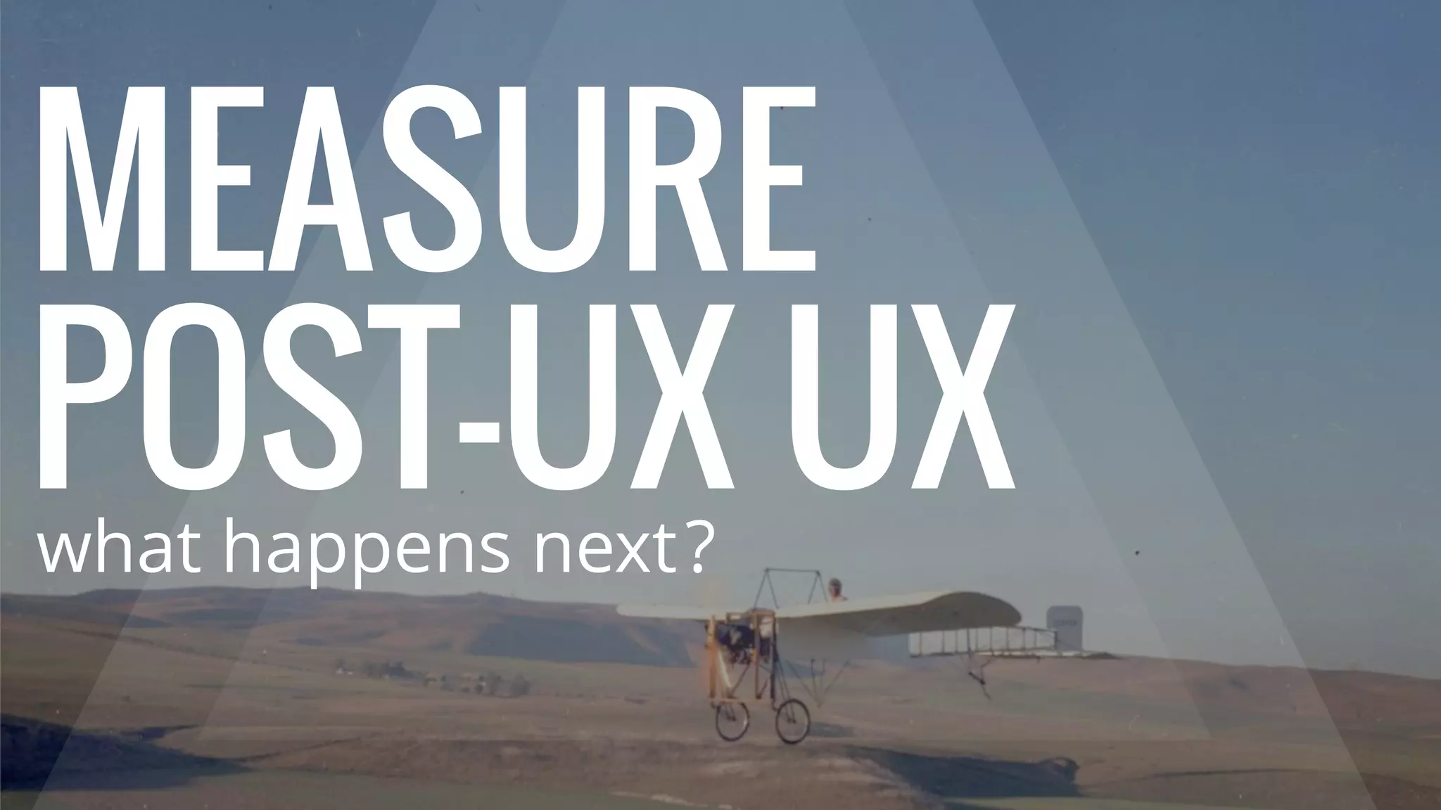 MEASURE
POST-UX UXwhat happens next?
 