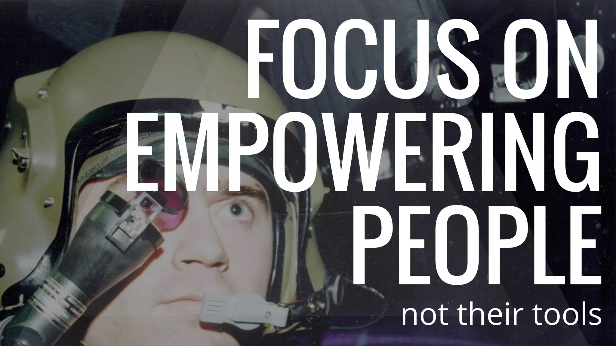 FOCUS ON
EMPOWERING
PEOPLEnot their tools
 