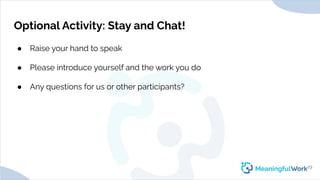 Optional Activity: Stay and Chat!
● Raise your hand to speak
● Please introduce yourself and the work you do
● Any questio...
