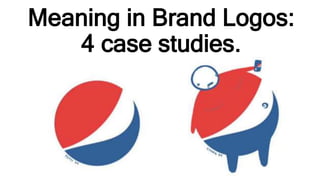 Meaning in Brand Logos:
4 case studies.
 