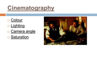 Cinematography
   Colour
   Lighting
   Camera angle
   Saturation
 