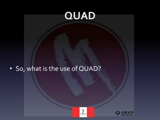 QUAD
• So, what is the use of QUAD?
 