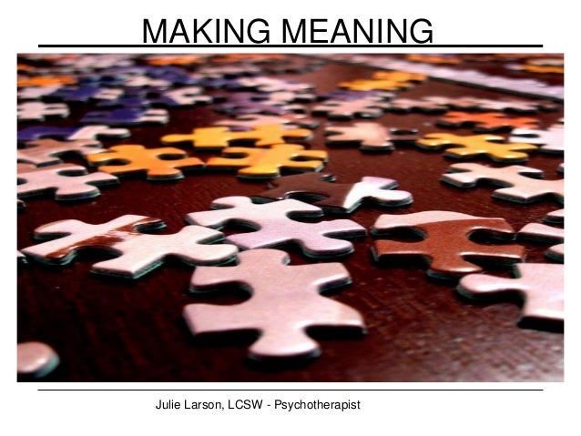 MAKING MEANING
Julie Larson, LCSW - Psychotherapist
 