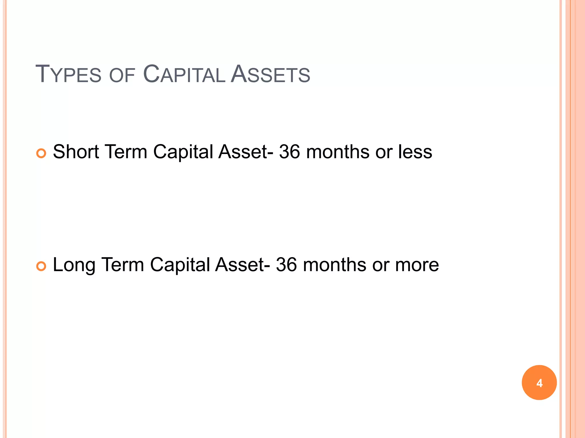 TYPES OF CAPITAL ASSETS
Short Term Capital Asset- 36 months or less
Long Term Capital Asset- 36 months or more
4