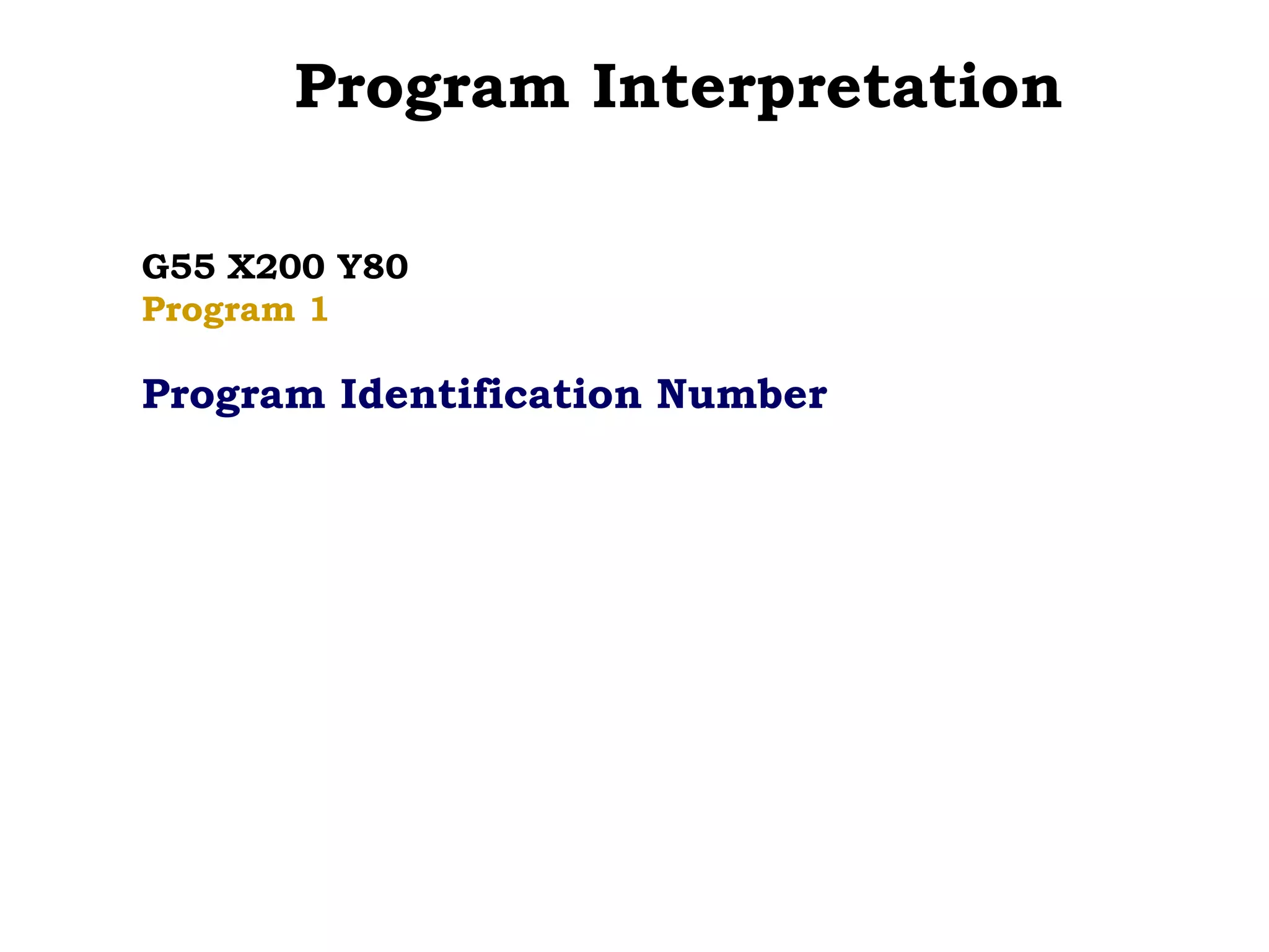 Program Interpretation
G55 X200 Y80
Program 1
Program Identification Number
 