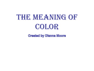 The Meaning of Color Created by Dianna Moore 