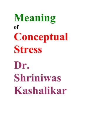 Meaning
of

Conceptual
Stress
Dr.
Shriniwas
Kashalikar
 