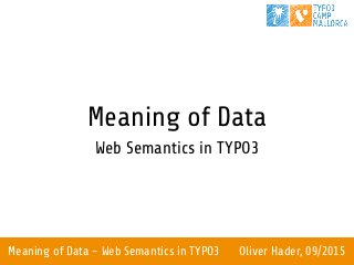 Meaning of Data - Web Semantics in TYPO3 Oliver Hader, 09/2015
Meaning of Data
Web Semantics in TYPO3
 