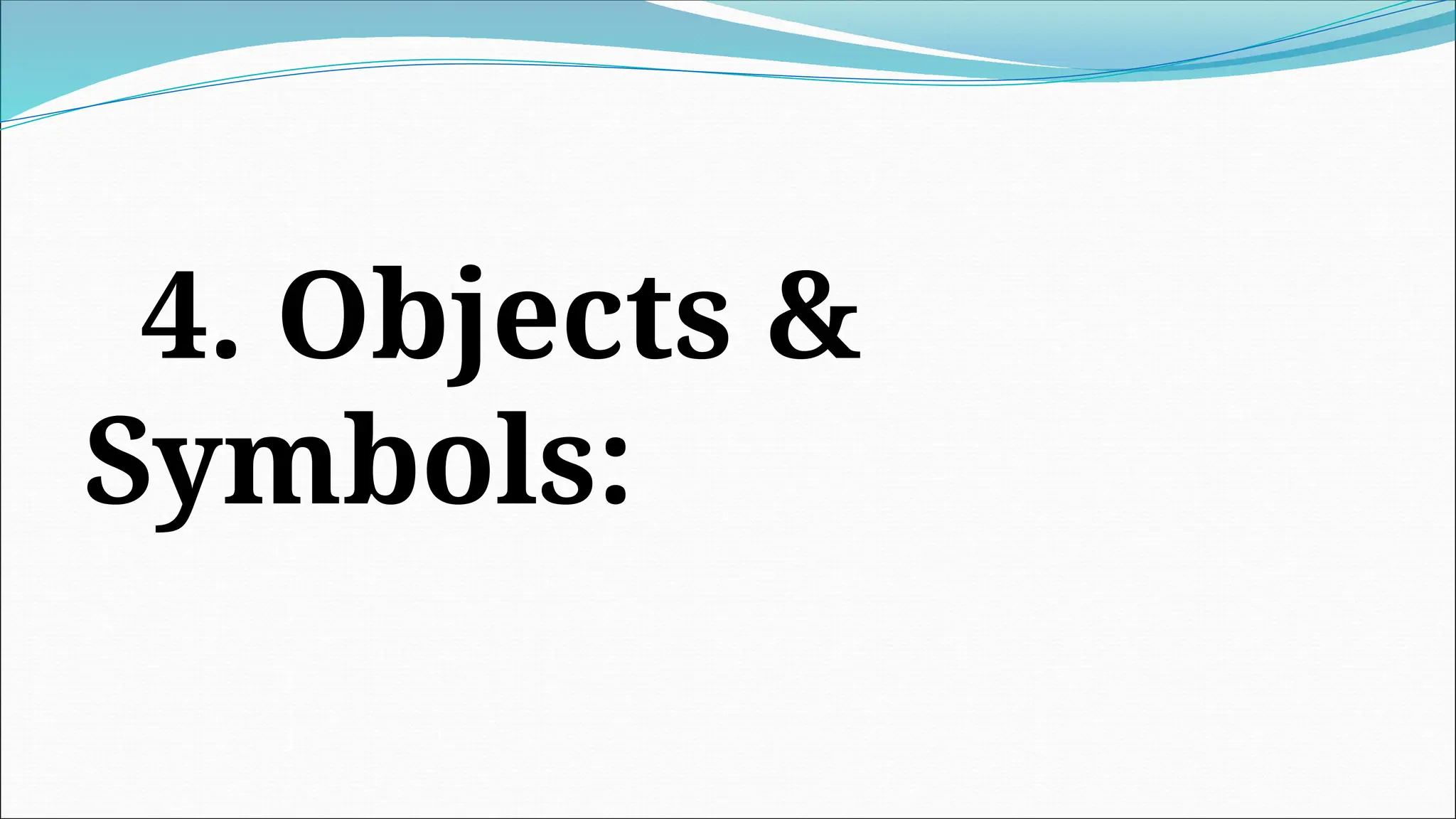 4. Objects &
Symbols:
 