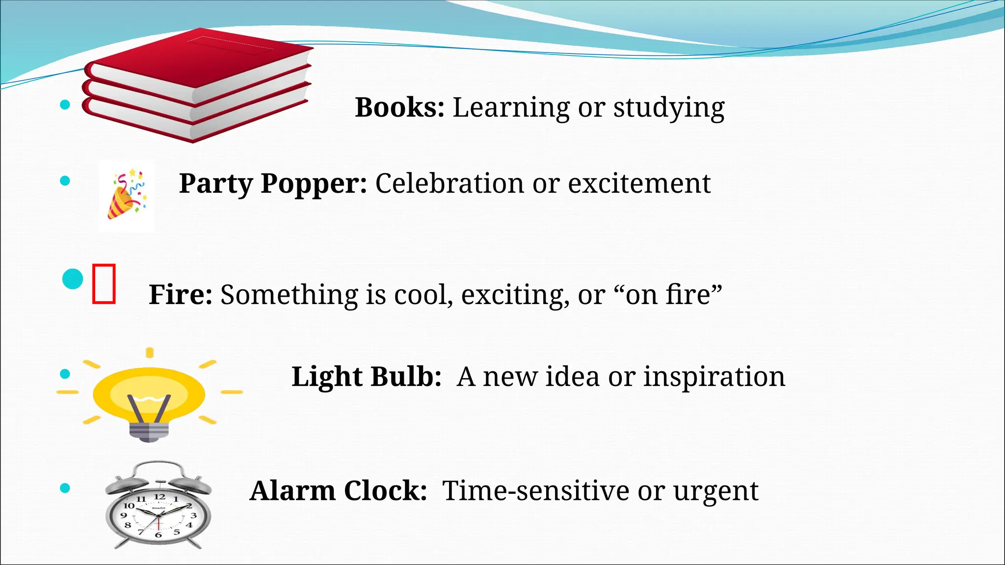  Books: Learning or studying
 Party Popper: Celebration or excitement
🔥 Fire: Something is cool, exciting, or “on fire”
 Light Bulb: A new idea or inspiration
 Alarm Clock: Time-sensitive or urgent
 