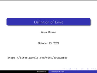 Definition of Limit
Arun Umrao
October 13, 2021
https://sites.google.com/view/arunumrao
Arun Umrao Definition of Limit
 