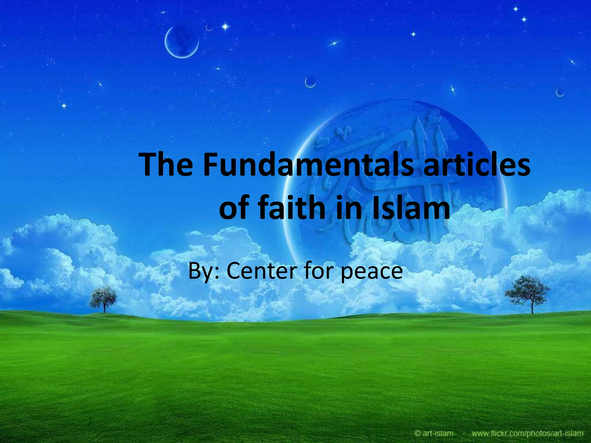 The Fundamentals articles
of faith in Islam
By: Center for peace
 