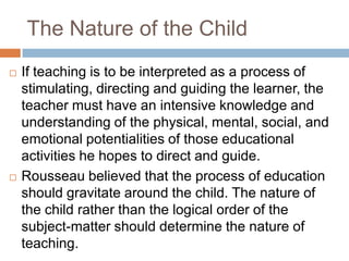 The Nature of the Child




If teaching is to be interpreted as a process of
stimulating, directing and guiding the lear...