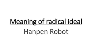 Meaning of radical ideal
Hanpen Robot
(2015/11/19)
 