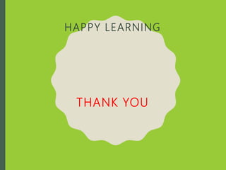 HAPPY LEARNING
THANK YOU
 