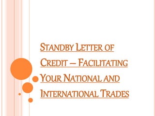 STANDBY LETTER OF
CREDIT – FACILITATING
YOUR NATIONAL AND
INTERNATIONAL TRADES
 