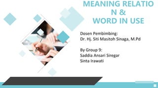 Add your words here
MEANING RELATIO
N &
WORD IN USE
Dosen Pembimbing:
Dr. Hj. Siti Masitoh Sinaga, M.Pd
By Group 9:
Saddia Ansari Siregar
Sinta Irawati
 