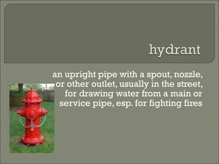 an upright pipe with a spout, nozzle, or other outlet, usually in the street, for drawing water from a main or service pipe, esp. for fighting fires 